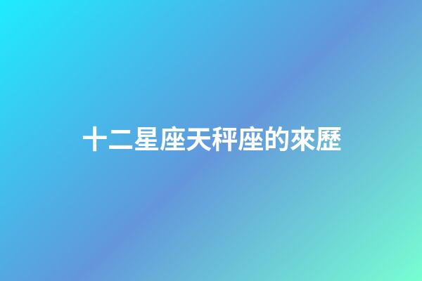十二星座天秤座的來歷-第1張-星座運勢-玄機派