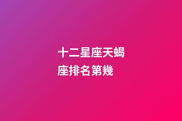 十二星座天蝎座排名第幾-第1張-星座運勢-玄機派