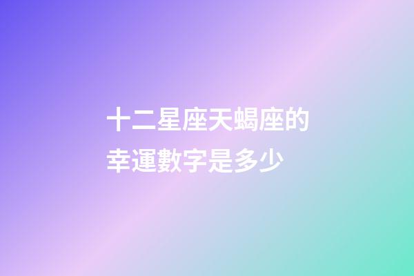 十二星座天蝎座的幸運數字是多少-第1張-星座運勢-玄機派