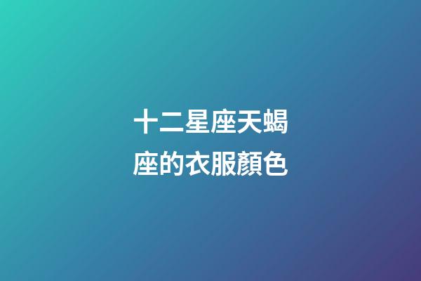 十二星座天蝎座的衣服顏色-第1張-星座運勢-玄機派