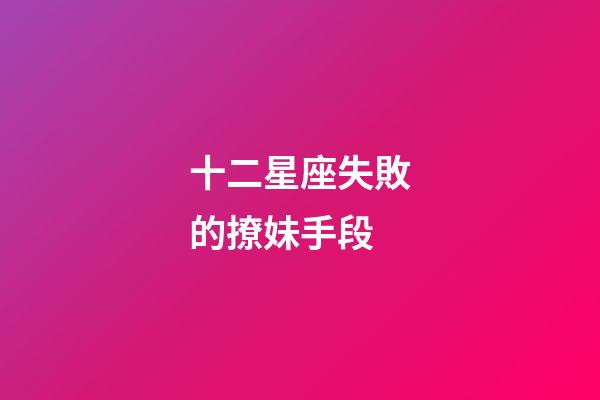 十二星座失敗的撩妹手段-第1張-星座運勢-玄機派