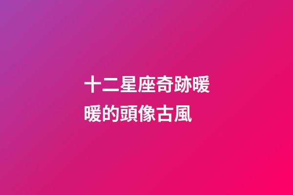 十二星座奇跡暖暖的頭像古風-第1張-星座運勢-玄機派