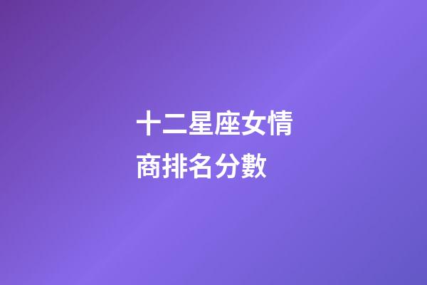 十二星座女情商排名分數-第1張-星座運勢-玄機派