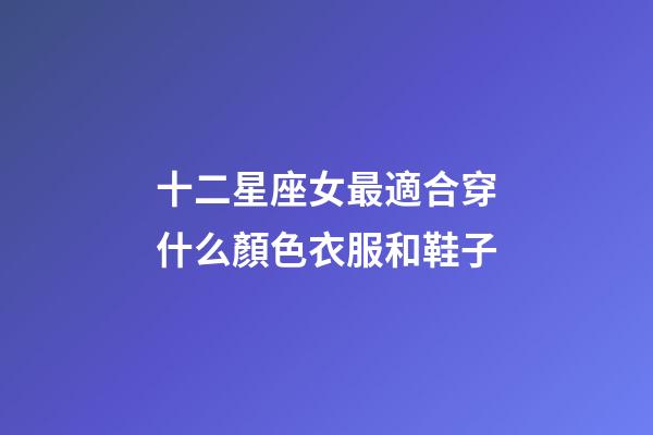 十二星座女最適合穿什么顏色衣服和鞋子-第1張-星座運勢-玄機派