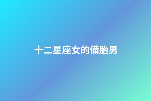 十二星座女的備胎男-第1張-星座運勢-玄機派