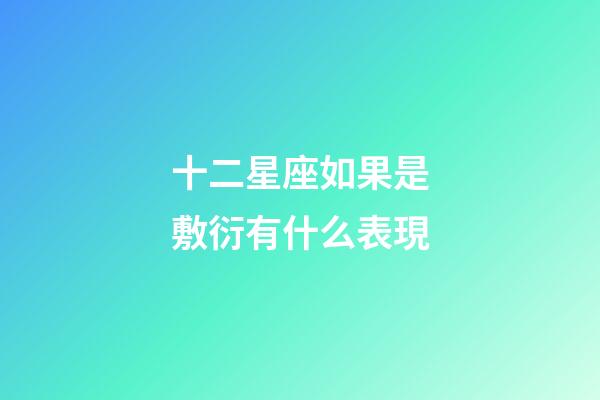 十二星座如果是敷衍有什么表現-第1張-星座運勢-玄機派