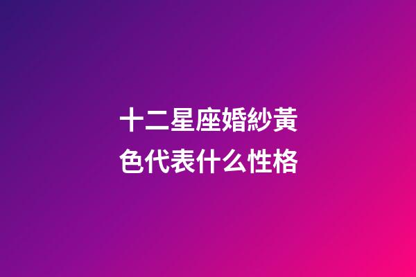 十二星座婚紗黃色代表什么性格-第1張-星座運(yùn)勢(shì)-玄機(jī)派