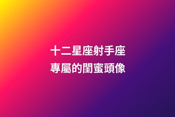 十二星座射手座專屬的閨蜜頭像-第1張-星座運勢-玄機派
