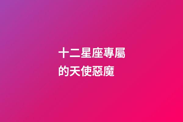 十二星座專屬的天使惡魔-第1張-星座運勢-玄機派