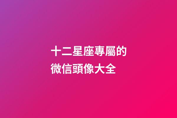 十二星座專屬的微信頭像大全-第1張-星座運勢-玄機派