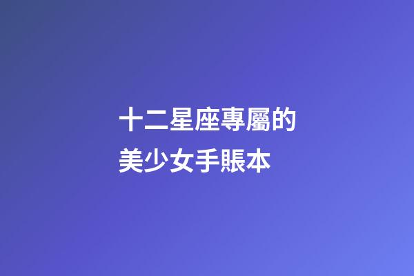 十二星座專屬的美少女手賬本-第1張-星座運勢-玄機派