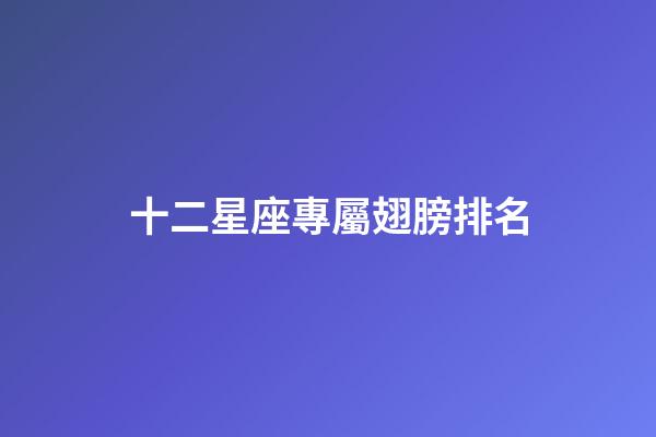 十二星座專屬翅膀排名-第1張-星座運勢-玄機派