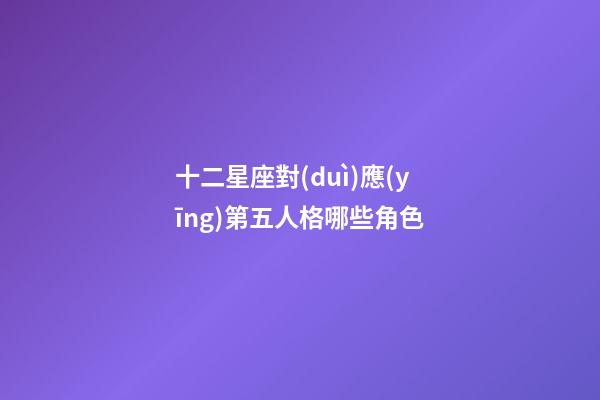 十二星座對(duì)應(yīng)第五人格哪些角色-第1張-星座運(yùn)勢(shì)-玄機(jī)派