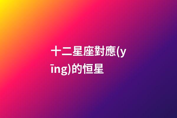 十二星座對應(yīng)的恒星-第1張-星座運勢-玄機派