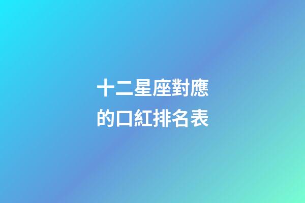 十二星座對應的口紅排名表-第1張-星座運勢-玄機派
