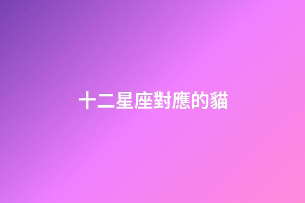 十二星座對應的貓-第1張-星座運勢-玄機派