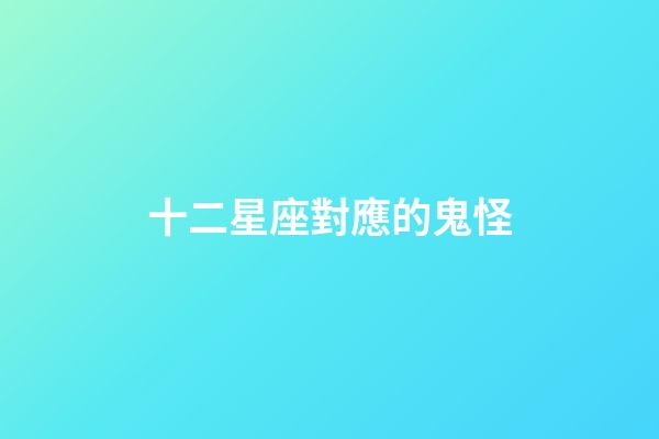 十二星座對應的鬼怪-第1張-星座運勢-玄機派