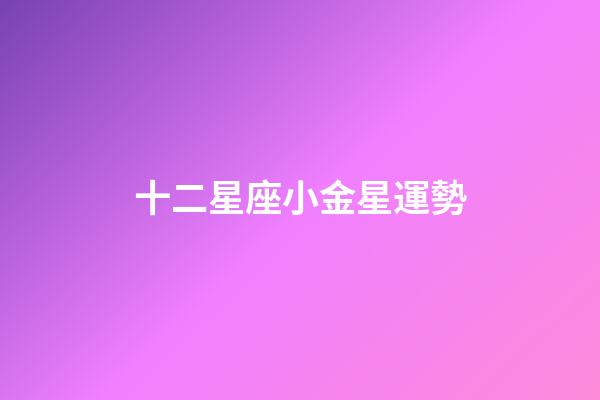 十二星座小金星運勢-第1張-星座運勢-玄機派