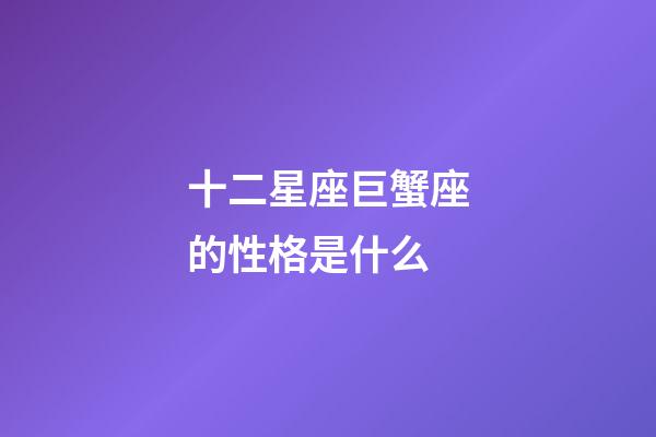 十二星座巨蟹座的性格是什么-第1張-星座運勢-玄機(jī)派