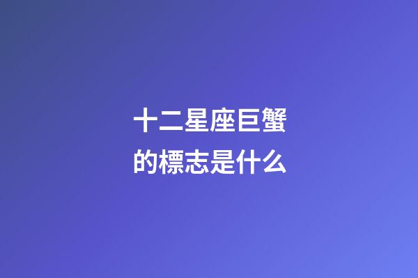 十二星座巨蟹的標志是什么-第1張-星座運勢-玄機派