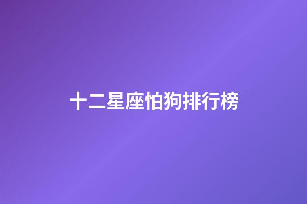 十二星座怕狗排行榜-第1張-星座運勢-玄機派