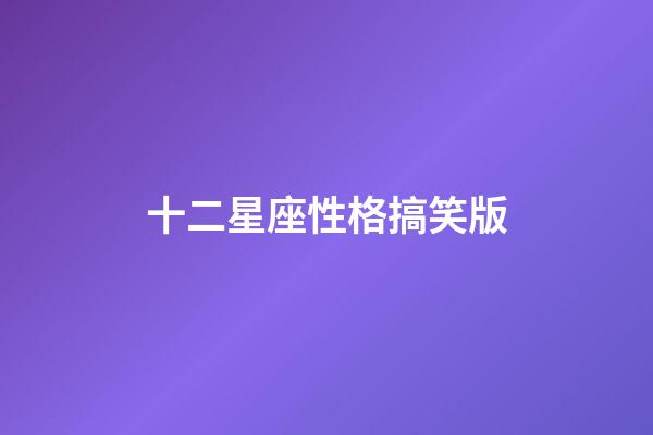 十二星座性格搞笑版-第1張-星座運勢-玄機派