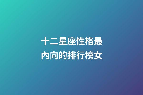 十二星座性格最內向的排行榜女-第1張-星座運勢-玄機派