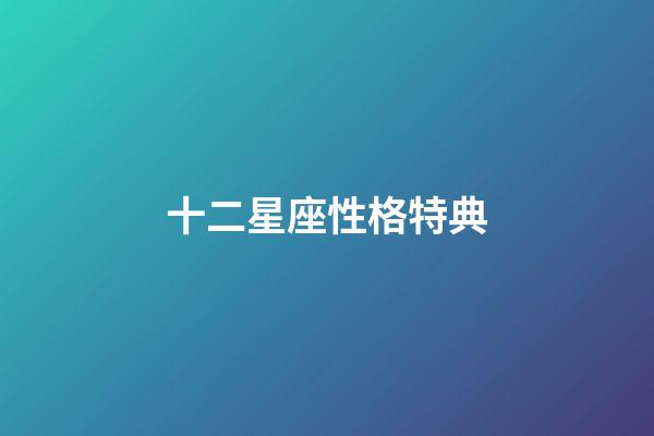 十二星座性格特典-第1張-星座運勢-玄機派