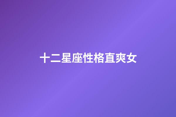 十二星座性格直爽女-第1張-星座運勢-玄機派