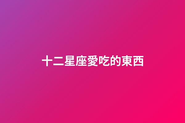 十二星座愛吃的東西