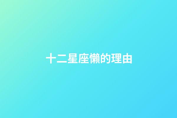 十二星座懶的理由-第1張-星座運勢-玄機派