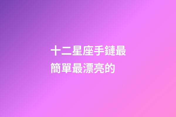 十二星座手鏈最簡單最漂亮的-第1張-星座運(yùn)勢-玄機(jī)派
