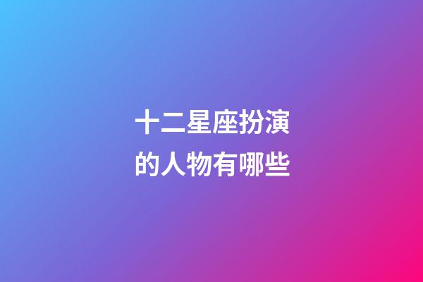 十二星座扮演的人物有哪些