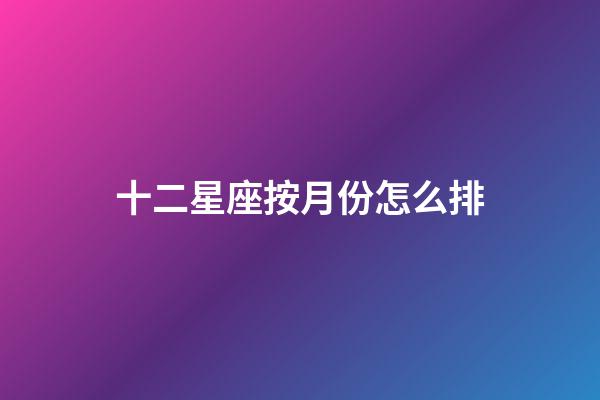十二星座按月份怎么排-第1張-星座運勢-玄機派