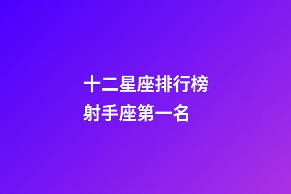 十二星座排行榜射手座第一名-第1張-星座運勢-玄機派