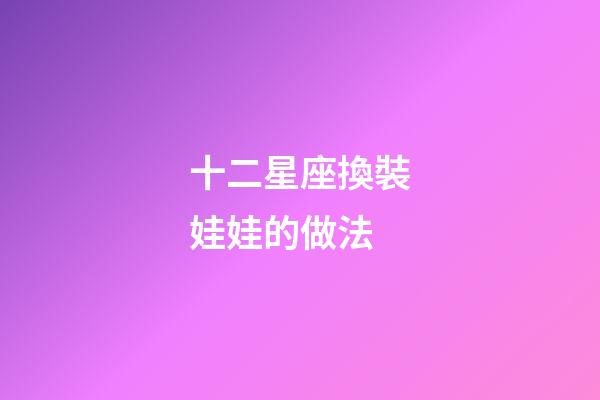 十二星座換裝娃娃的做法-第1張-星座運勢-玄機派
