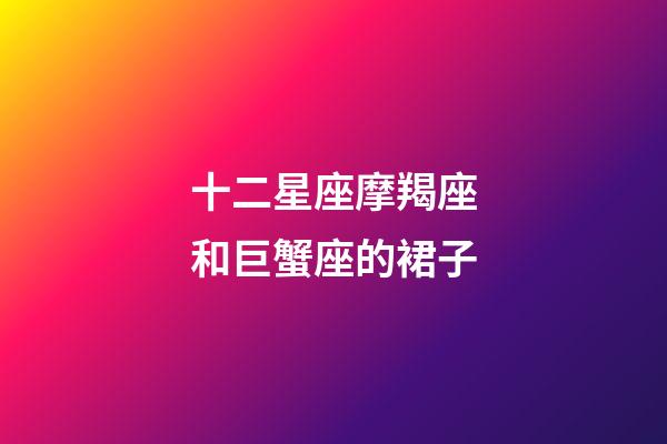 十二星座摩羯座和巨蟹座的裙子-第1張-星座運勢-玄機派