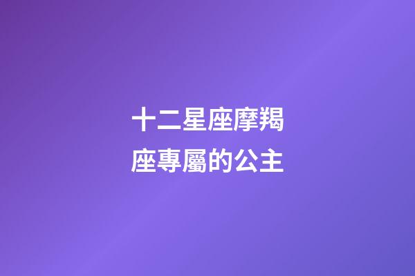 十二星座摩羯座專屬的公主-第1張-星座運勢-玄機派