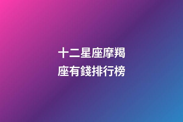 十二星座摩羯座有錢排行榜-第1張-星座運勢-玄機派
