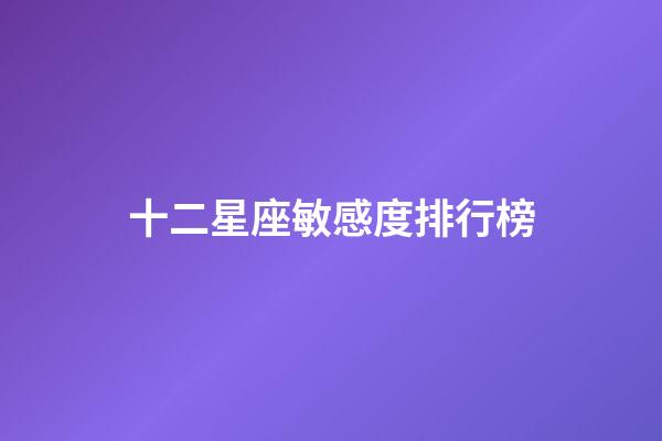 十二星座敏感度排行榜-第1張-星座運勢-玄機派