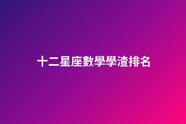 十二星座數學學渣排名-第1張-星座運勢-玄機派