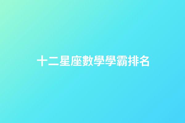 十二星座數學學霸排名-第1張-星座運勢-玄機派