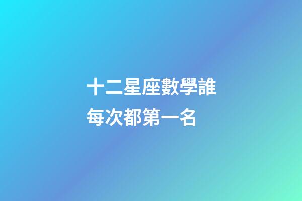 十二星座數學誰每次都第一名-第1張-星座運勢-玄機派