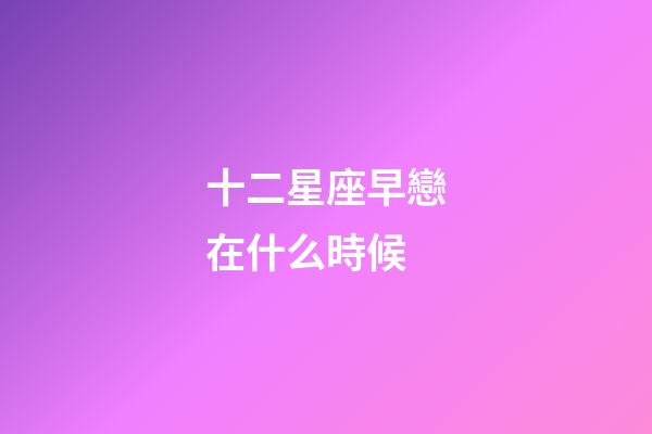 十二星座早戀在什么時候