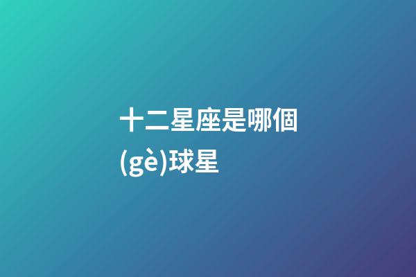 十二星座是哪個(gè)球星