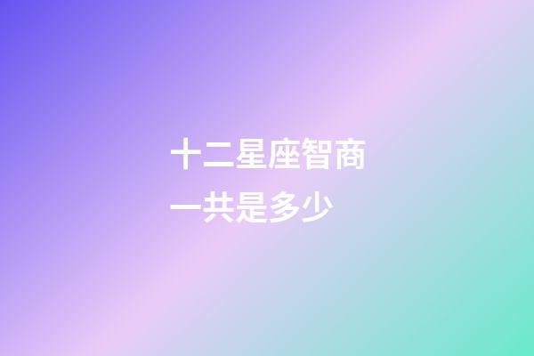 十二星座智商一共是多少-第1張-星座運勢-玄機派
