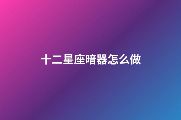 十二星座暗器怎么做