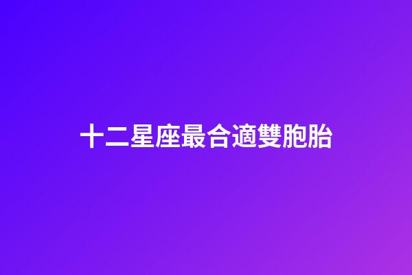 十二星座最合適雙胞胎-第1張-星座運勢-玄機派