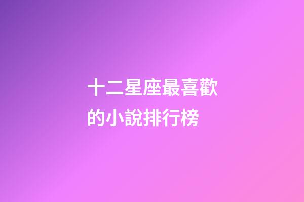 十二星座最喜歡的小說排行榜-第1張-星座運勢-玄機派