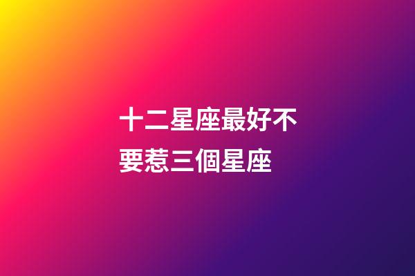 十二星座最好不要惹三個星座-第1張-星座運(yùn)勢-玄機(jī)派